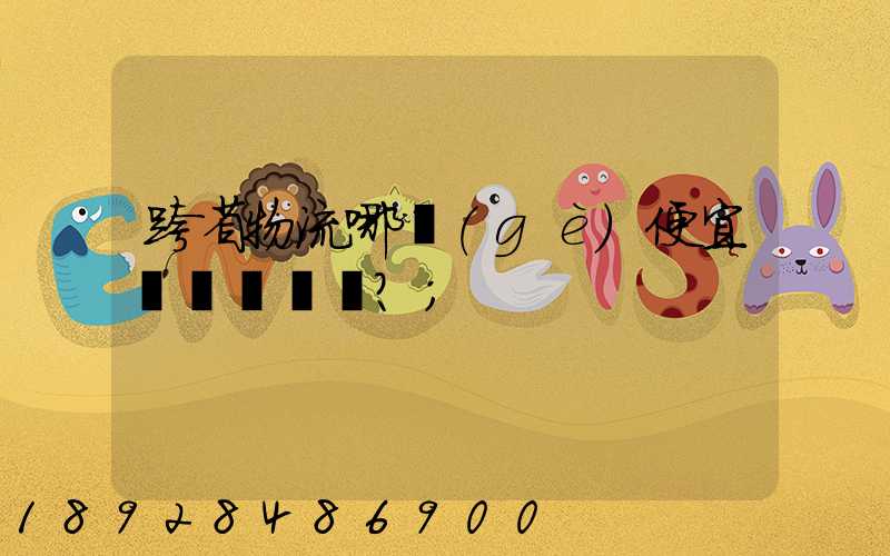 跨省物流哪個(gè)便宜？